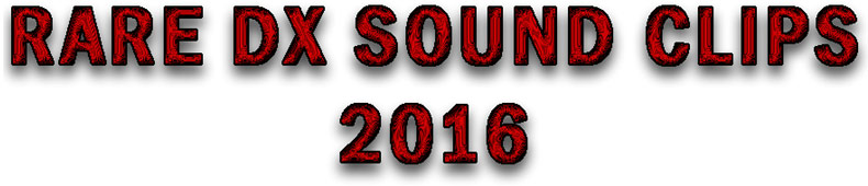 RARE DX SOUND CLIPS 2016