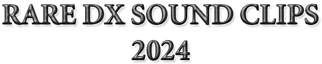 RARE DX SOUND CLIPS 2024